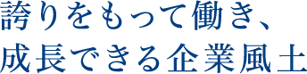 誇りをもって働き、成長できる企業風土